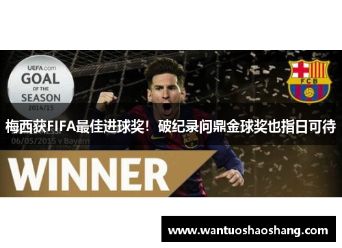 梅西获FIFA最佳进球奖！破纪录问鼎金球奖也指日可待